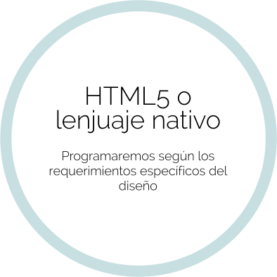 HTML5 o  lenjuaje nativo   Programaremos según los requerimientos específicos del diseño