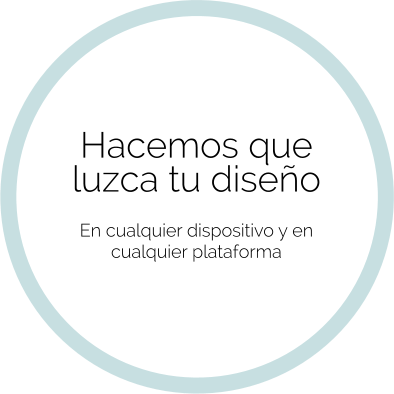 Hacemos que luzca tu diseño   En cualquier dispositivo y en cualquier plataforma